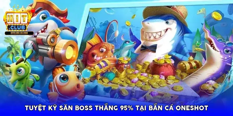 Tuyệt kỹ săn Boss thắng 95% tại Bắn cá Oneshot