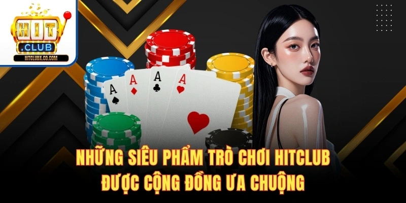 Những siêu phẩm trò chơi Hitclub được cộng đồng ưa chuộng