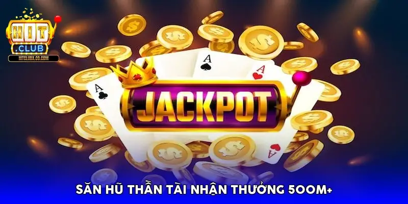 săn hũ Thần Tài nhận thưởng 500M+