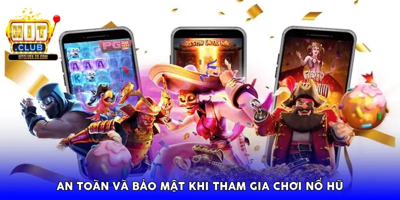 An toàn và bảo mật khi tham gia chơi nổ hũ