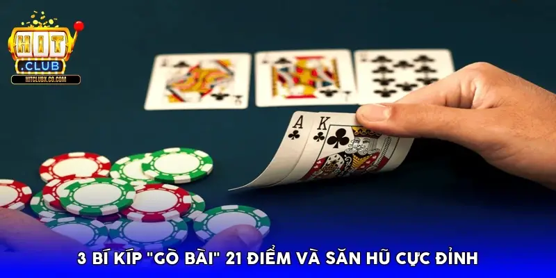 3 Bí kíp "Gò bài" 21 điểm và săn hũ cực đỉnh